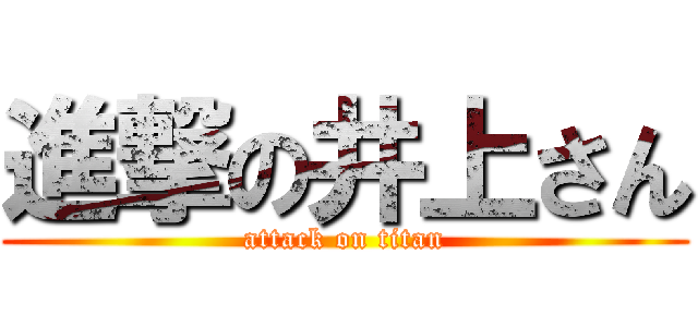 進撃の井上さん (attack on titan)