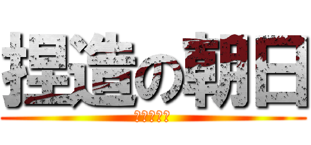 捏造の朝日 (日本死ね！)