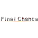 Ｆｉｎａｌ Ｃｈａｎｃｅ ()
