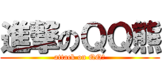 進撃のＱＱ熊 (attack on QQ熊)
