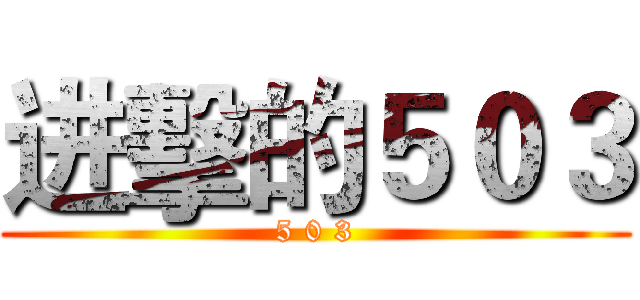 进擊的５０３ (5 0 3)