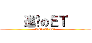     進擊のＥＴ     (attack on titan)