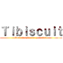 Ｔｉｂｉｓｃｕｉｔ (Doté d'un énorme potentiel )