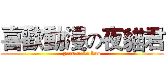 喜歡動漫の夜貓君 (yoru neko kun)