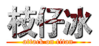 枝仔冰 (attack on titan)