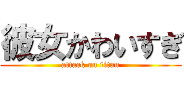 彼女かわいすぎ (attack on titan)