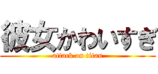 彼女かわいすぎ (attack on titan)