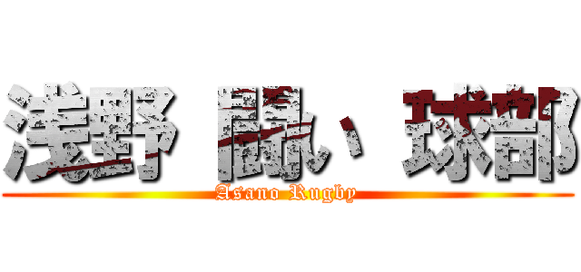 浅野 闘い 球部 (Asano Rugby)
