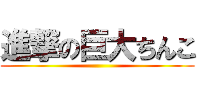 進撃の巨大ちんこ ()