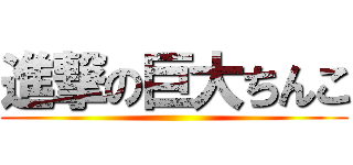 進撃の巨大ちんこ ()