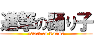 進撃の踊り子 (attack on Kamus)