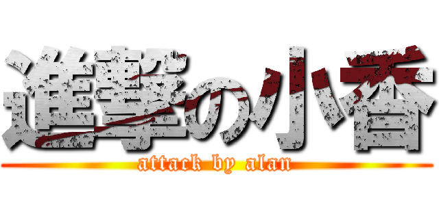 進撃の小香 (attack by alan)