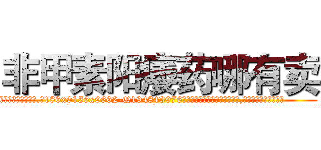 非甲素阳痿药哪有卖 (非甲素阳痿药哪有卖【电.话186x0156x9662-Q194843976林氏药业】我们做的是长期生意,靠的是老客户长期支持
参考消息网2月20日报道 韩媒称，“剩女多、离婚率高的城市，房价一定会上涨。”这是中国经济学家金岩石2016年12月参加在上海举行的房地产相关论坛时说的话。
)