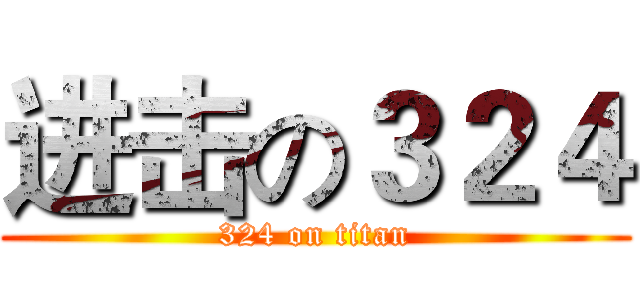 进击の３２４ (324 on titan)