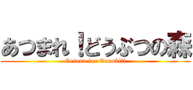 あつまれ！どうぶつの森 (Gesenu for Tanukiti)