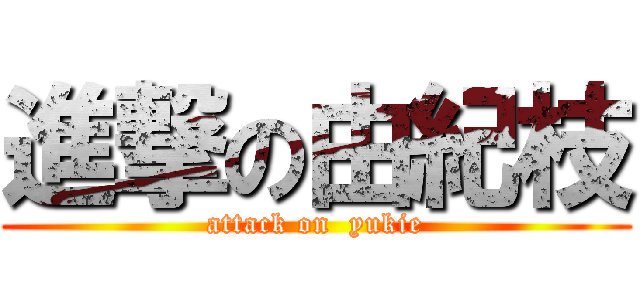 進撃の由紀枝 (attack on  yukie)