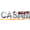 ＣＡＳ兵団 (attack on cas)