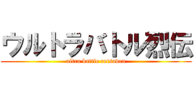 ウルトラバトル烈伝 (ultra battle retsuden)
