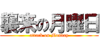 襲来の月曜日 (attack on Monday)