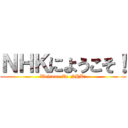 ＮＨＫにようこそ！ (Welcome To NHK!)