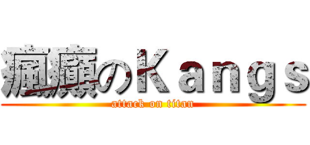 瘋癲のＫａｎｇｓ (attack on titan)