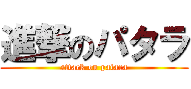 進撃のパタラ (attack on patara)