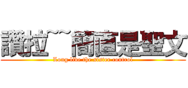 讚拉~~簡直是聖文 (Long live the sister control)