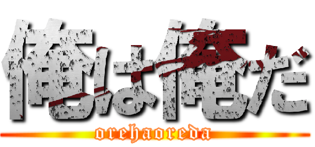 俺は俺だ (orehaoreda)