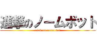 進撃のノームボット (atak on norm-bot)
