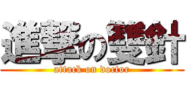 進撃の雙針 (attack on doctor)