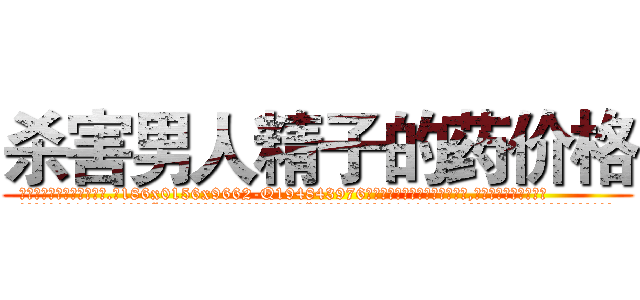 杀害男人精子的药价格 (杀害男人精子的药价格【电.话186x0156x9662-Q194843976林氏药业】我们做的是长期生意,靠的是老客户长期支持
参考消息网2月20日报道 韩媒称，“剩女多、离婚率高的城市，房价一定会上涨。”这是中国经济学家金岩石2016年12月参加在上海举行的房地产相关论坛时说的话。
)