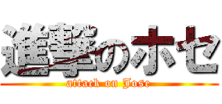 進撃のホセ (attack on Jose)