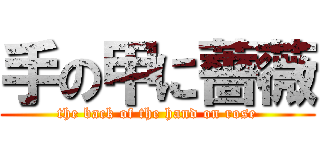 手の甲に薔薇 (the back of the hand on rose)