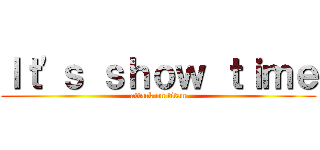 Ｉｔ\'ｓ ｓｈｏｗ ｔｉｍｅ (attack on titan)