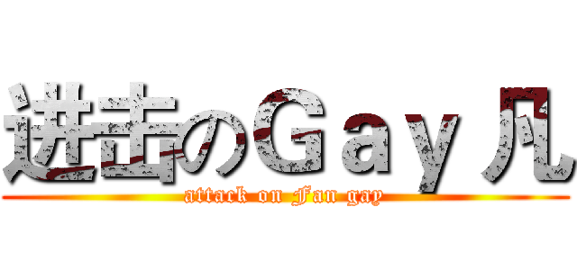 进击のＧａｙ 凡 (attack on Fan gay)