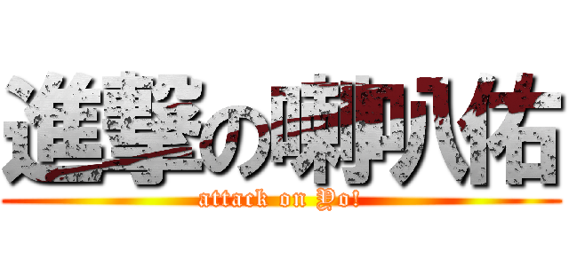 進撃の喇叭佑 (attack on Yo!)