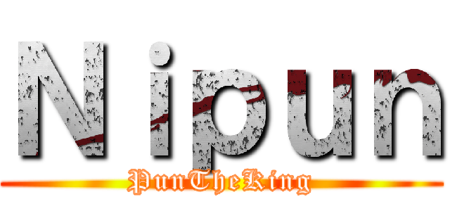 Ｎｉｐｕｎ (PunTheKing)