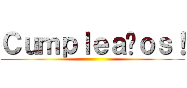 Ｃｕｍｐｌｅａñｏｓ！ ()