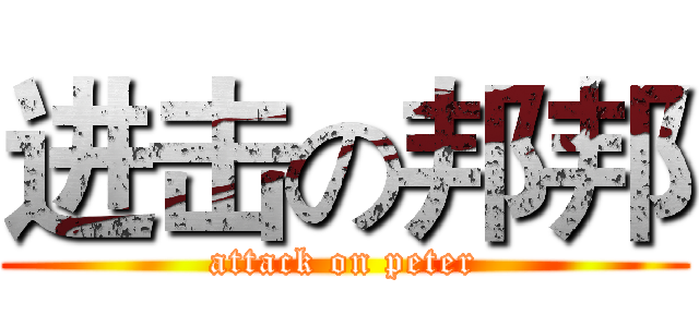 进击の邦邦 (attack on peter)