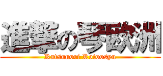 進撃の琴欧洲 (Katsunori Kotoosyu)