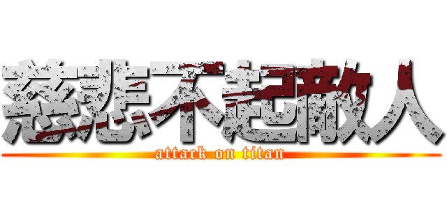 慈悲不起敵人 (attack on titan)