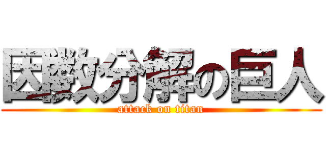 因数分解の巨人 (attack on titan)