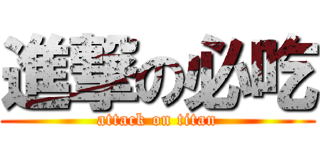 進撃の必吃 (attack on titan)