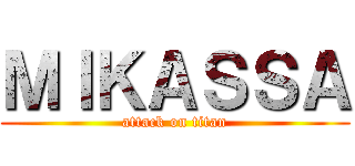 ＭＩＫＡＳＳＡ (attack on titan)