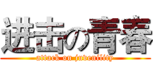 进击の青春 (attack on juvenility)