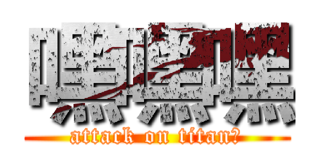嘿嘿嘿 (attack on titan嘿)