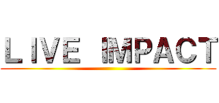 ＬＩＶＥ ＩＭＰＡＣＴ ()