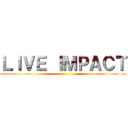 ＬＩＶＥ ＩＭＰＡＣＴ ()