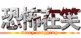 恐怖在笑 (scary laughing)