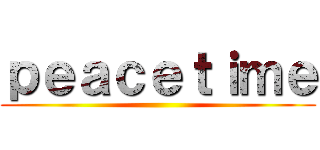 ｐｅａｃｅｔｉｍｅ ()